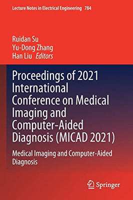 Proceedings Of 2021 International Conference On Medical Imaging And Computer-Aided Diagnosis (Micad 2021): Medical Imaging And Computer-Aided Diagnosis (Lecture Notes In Electrical Engineering, 784)