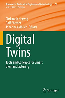 Digital Twins: Tools And Concepts For Smart Biomanufacturing (Advances In Biochemical Engineering/Biotechnology, 176)