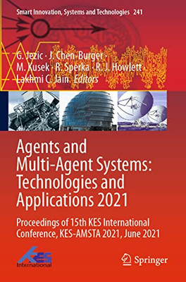Agents And Multi-Agent Systems: Technologies And Applications 2021: Proceedings Of 15Th Kes International Conference, Kes-Amsta 2021, June 2021 (Smart Innovation, Systems And Technologies, 241)