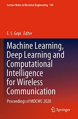 Machine Learning, Deep Learning And Computational Intelligence For Wireless Communication: Proceedings Of Mdcwc 2020 (Lecture Notes In Electrical Engineering, 749)
