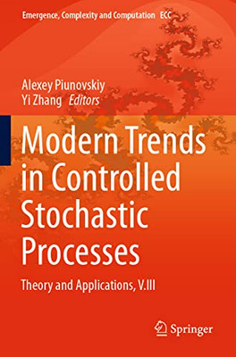 Modern Trends In Controlled Stochastic Processes:: Theory And Applications, V.Iii (Emergence, Complexity And Computation, 41)