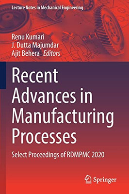 Recent Advances In Manufacturing Processes: Select Proceedings Of Rdmpmc 2020 (Lecture Notes In Mechanical Engineering)