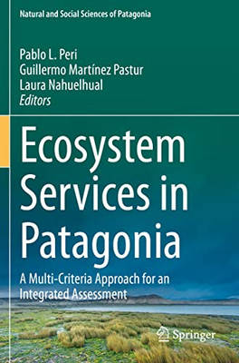 Ecosystem Services In Patagonia: A Multi-Criteria Approach For An Integrated Assessment (Natural And Social Sciences Of Patagonia)
