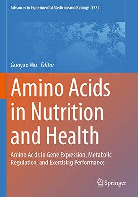 Amino Acids In Nutrition And Health: Amino Acids In Gene Expression, Metabolic Regulation, And Exercising Performance (Advances In Experimental Medicine And Biology, 1332)