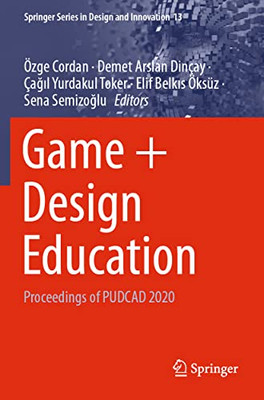 Game + Design Education: Proceedings Of Pudcad 2020 (Springer Series In Design And Innovation, 13)