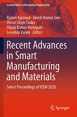 Recent Advances In Smart Manufacturing And Materials: Select Proceedings Of Icem 2020 (Lecture Notes In Mechanical Engineering)