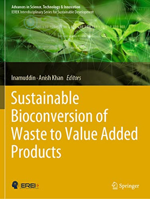 Sustainable Bioconversion Of Waste To Value Added Products (Advances In Science, Technology & Innovation)