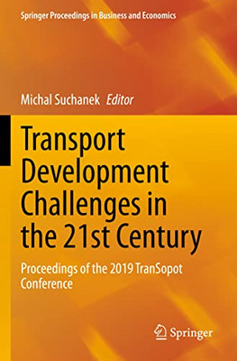 Transport Development Challenges In The 21St Century: Proceedings Of The 2019 Transopot Conference (Springer Proceedings In Business And Economics)