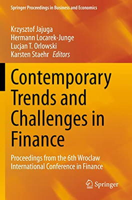 Contemporary Trends And Challenges In Finance: Proceedings From The 6Th Wroclaw International Conference In Finance (Springer Proceedings In Business And Economics)