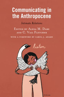 Communicating In The Anthropocene: Intimate Relations (Environmental Communication And Nature: Conflict And Ecoculture In The Anthropocene)
