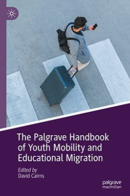 The Palgrave Handbook Of Youth Mobility And Educational Migration