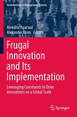 Frugal Innovation And Its Implementation: Leveraging Constraints To Drive Innovations On A Global Scale (Contributions To Management Science)