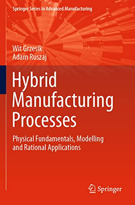 Hybrid Manufacturing Processes: Physical Fundamentals, Modelling And Rational Applications (Springer Series In Advanced Manufacturing)