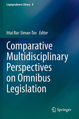 Comparative Multidisciplinary Perspectives On Omnibus Legislation (Legisprudence Library, 8)
