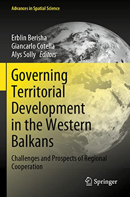 Governing Territorial Development In The Western Balkans: Challenges And Prospects Of Regional Cooperation (Advances In Spatial Science)