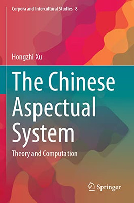 The Chinese Aspectual System: Theory And Computation (Corpora And Intercultural Studies, 8)
