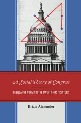 A Social Theory Of Congress: Legislative Norms In The Twenty-First Century