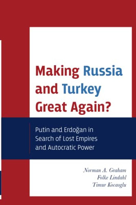 Making Russia And Turkey Great Again?: Putin And Erdogan In Search Of Lost Empires And Autocratic Power