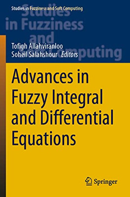 Advances In Fuzzy Integral And Differential Equations (Studies In Fuzziness And Soft Computing, 412)