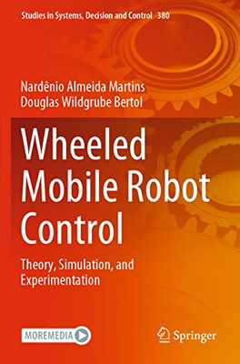 Wheeled Mobile Robot Control: Theory, Simulation, And Experimentation (Studies In Systems, Decision And Control, 380)