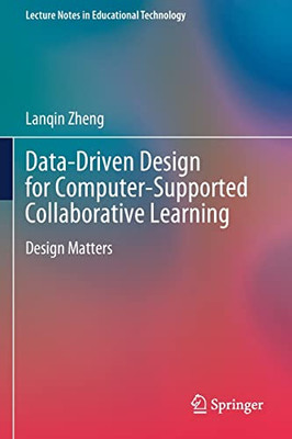 Data-Driven Design For Computer-Supported Collaborative Learning: Design Matters (Lecture Notes In Educational Technology)