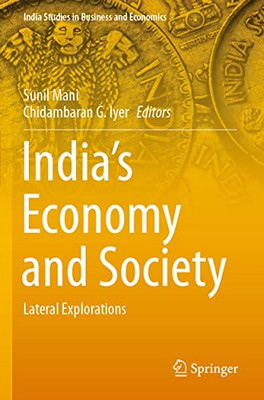 IndiaS Economy And Society: Lateral Explorations (India Studies In Business And Economics)