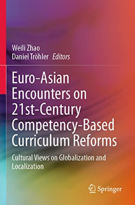 Euro-Asian Encounters On 21St-Century Competency-Based Curriculum Reforms: Cultural Views On Globalization And Localization