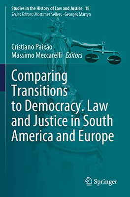 Comparing Transitions To Democracy. Law And Justice In South America And Europe (Studies In The History Of Law And Justice, 18)