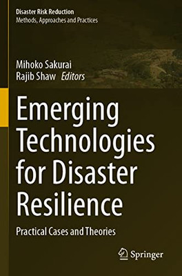 Emerging Technologies For Disaster Resilience: Practical Cases And Theories (Disaster Risk Reduction)