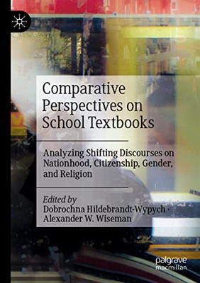 Comparative Perspectives On School Textbooks: Analyzing Shifting Discourses On Nationhood, Citizenship, Gender, And Religion