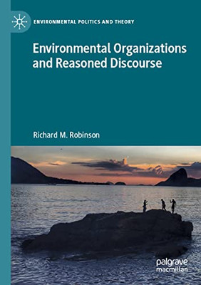 Environmental Organizations And Reasoned Discourse (Environmental Politics And Theory)