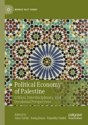 Political Economy Of Palestine: Critical, Interdisciplinary, And Decolonial Perspectives (Middle East Today)