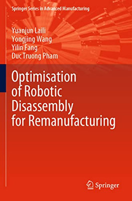 Optimisation Of Robotic Disassembly For Remanufacturing (Springer Series In Advanced Manufacturing)