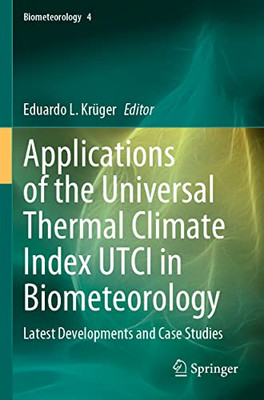 Applications Of The Universal Thermal Climate Index Utci In Biometeorology: Latest Developments And Case Studies (Biometeorology, 4)