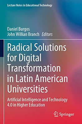 Radical Solutions For Digital Transformation In Latin American Universities: Artificial Intelligence And Technology 4.0 In Higher Education (Lecture Notes In Educational Technology)