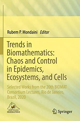 Trends In Biomathematics: Chaos And Control In Epidemics, Ecosystems, And Cells: Selected Works From The 20Th Biomat Consortium Lectures, Rio De Janeiro, Brazil, 2020