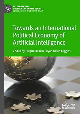 Towards An International Political Economy Of Artificial Intelligence (International Political Economy Series)