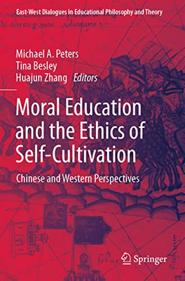 Moral Education And The Ethics Of Self-Cultivation: Chinese And Western Perspectives (East-West Dialogues In Educational Philosophy And Theory)