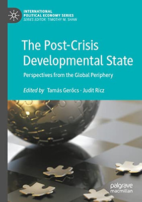 The Post-Crisis Developmental State: Perspectives From The Global Periphery (International Political Economy Series)