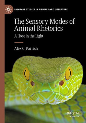 The Sensory Modes Of Animal Rhetorics: A Hoot In The Light (Palgrave Studies In Animals And Literature)