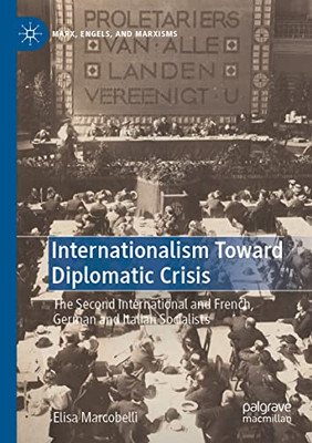 Internationalism Toward Diplomatic Crisis: The Second International And French, German And Italian Socialists (Marx, Engels, And Marxisms)