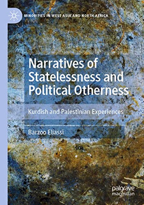 Narratives Of Statelessness And Political Otherness: Kurdish And Palestinian Experiences (Minorities In West Asia And North Africa)