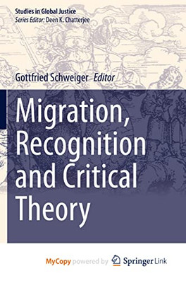 Migration, Recognition And Critical Theory (Studies In Global Justice, 21)