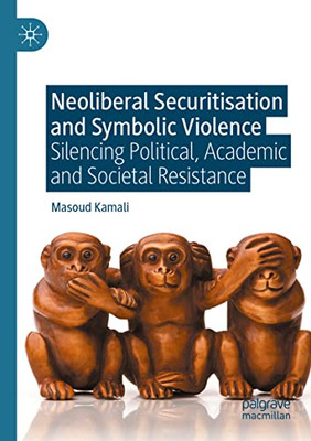 Neoliberal Securitisation And Symbolic Violence: Silencing Political, Academic And Societal Resistance