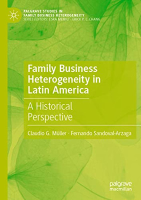 Family Business Heterogeneity In Latin America: A Historical Perspective (Palgrave Studies In Family Business Heterogeneity)