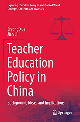 Teacher Education Policy In China: Background, Ideas, And Implications (Exploring Education Policy In A Globalized World: Concepts, Contexts, And Practices)