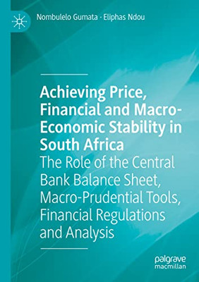 Achieving Price, Financial And Macro-Economic Stability In South Africa: The Role Of The Central Bank Balance Sheet, Macro-Prudential Tools, Financial Regulations And Analysis