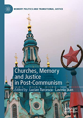 Churches, Memory And Justice In Post-Communism (Memory Politics And Transitional Justice)