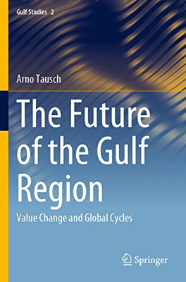 The Future Of The Gulf Region: Value Change And Global Cycles (Gulf Studies, 2)