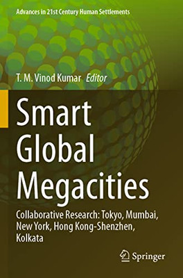 Smart Global Megacities: Collaborative Research: Tokyo, Mumbai, New York, Hong Kong-Shenzhen, Kolkata (Advances In 21St Century Human Settlements)